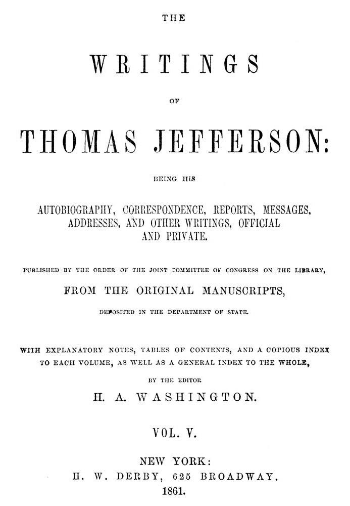 The Writings of Thomas Jefferson, Vol. 5 (of 9) Being His Autobiography, Correspondence, Reports, Messages, Addresses, and Other