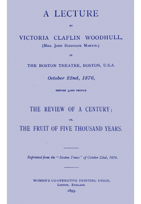 A lecture by Victoria Claflin Woodhull ...: The review of a century; or, the fruit of five thousand years