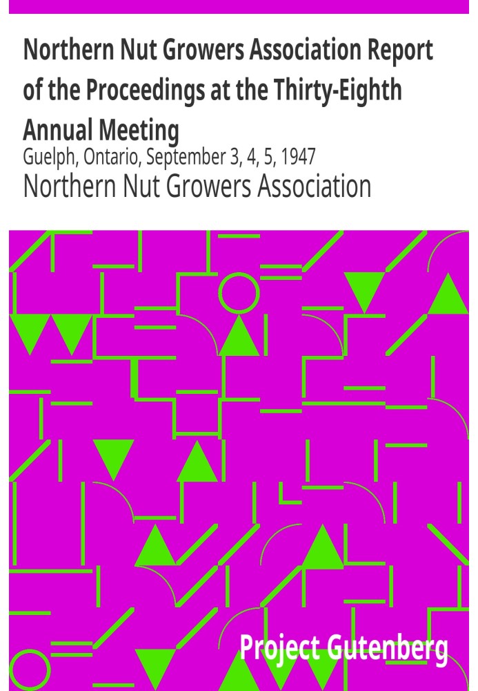 Northern Nut Growers Association Report of the Proceedings at the Thirty-Eighth Annual Meeting Guelph, Ontario, September 3, 4, 