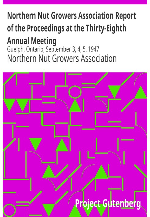 Northern Nut Growers Association Report of the Proceedings at the Thirty-Eighth Annual Meeting Guelph, Ontario, September 3, 4, 