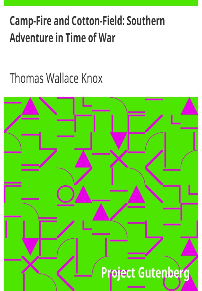 Camp-Fire and Cotton-Field: Southern Adventure in Time of War. Life with the Union Armies, and Residence on a Louisiana Plantati