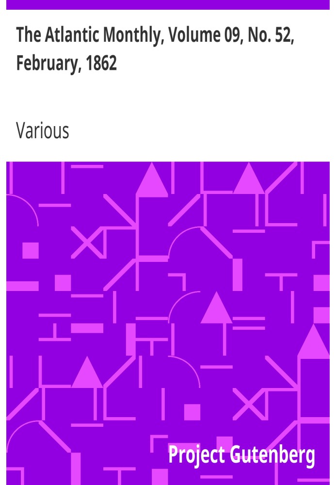 The Atlantic Monthly, Volume 09, No. 52, February, 1862 A Magazine of Literature, Art, and Politics