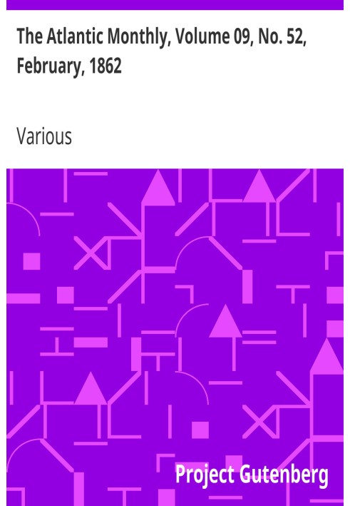 The Atlantic Monthly, Volume 09, No. 52, February, 1862 A Magazine of Literature, Art, and Politics