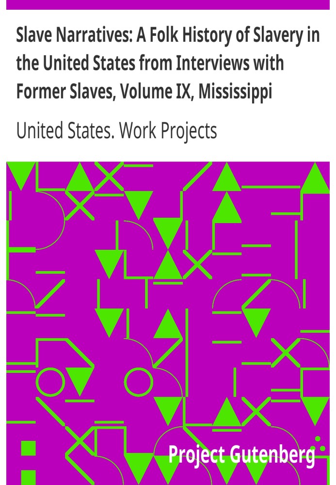 Slave Narratives: A Folk History of Slavery in the United States from Interviews with Former Slaves, Volume IX, Mississippi Narr