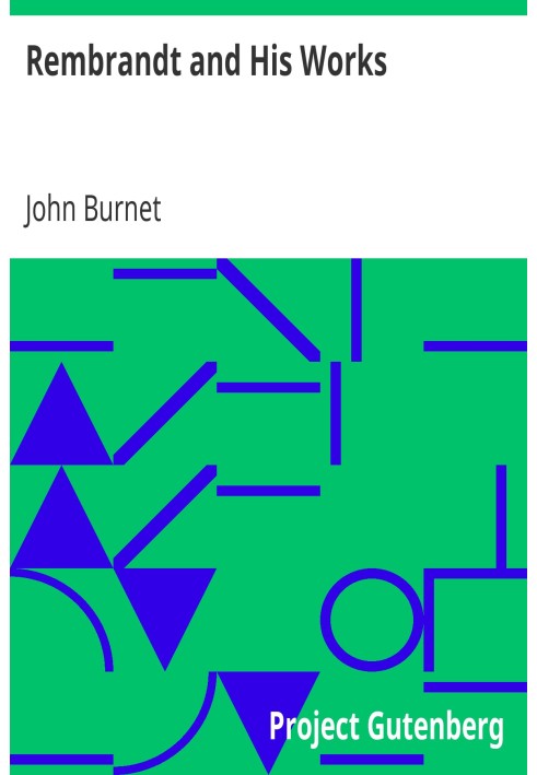 Рембрандт і його твори, що містять короткий опис його життя; з критичним вивченням його принципів і практики дизайну, світла, ті
