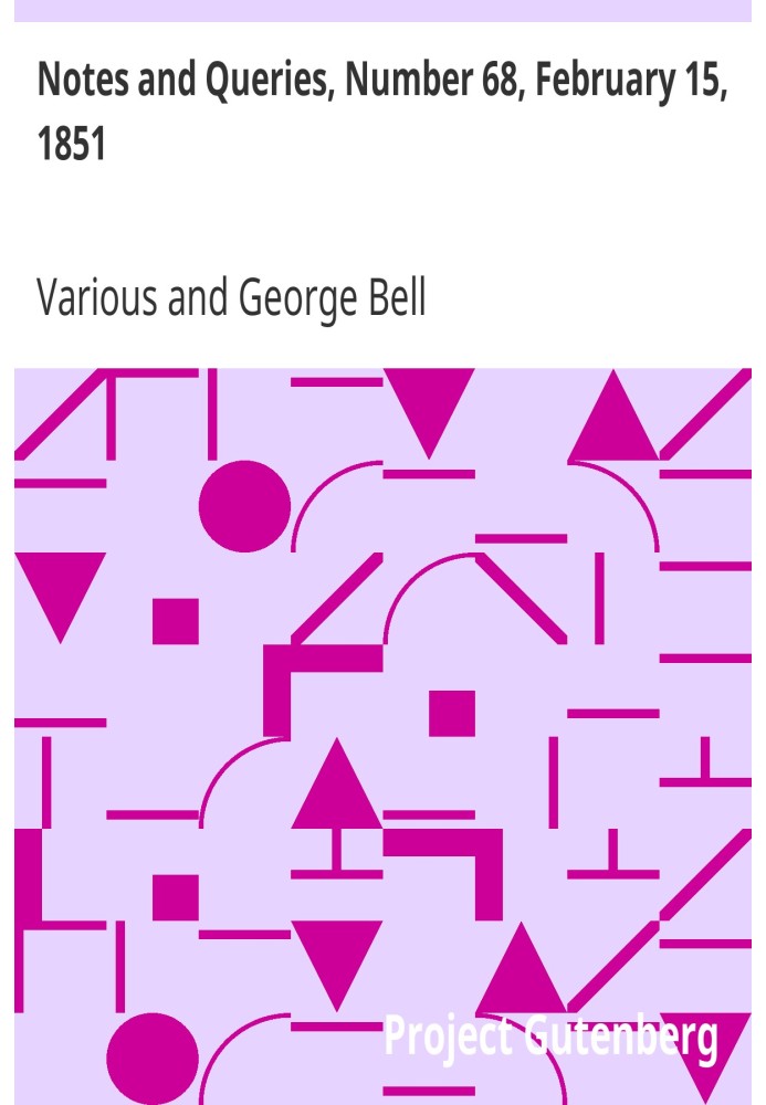 Notes and Queries, Number 68, February 15, 1851 A Medium of Inter-communication for Literary Men, Artists, Antiquaries, Genealog