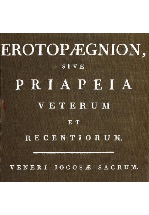 Erotopægnion, or the Priapeia of the Ancients and Recents