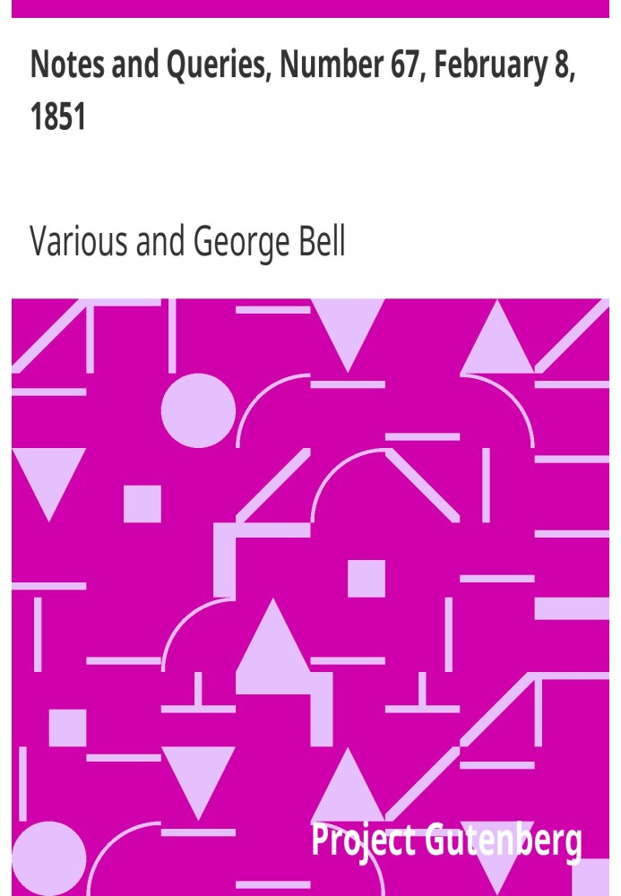 Notes and Queries, Number 67, February 8, 1851 A Medium of Inter-communication for Literary Men, Artists, Antiquaries, Genealogi