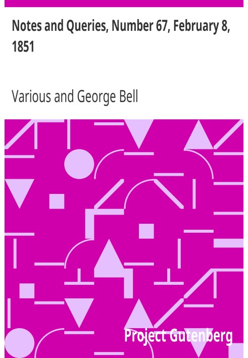 Notes and Queries, Number 67, February 8, 1851 A Medium of Inter-communication for Literary Men, Artists, Antiquaries, Genealogi