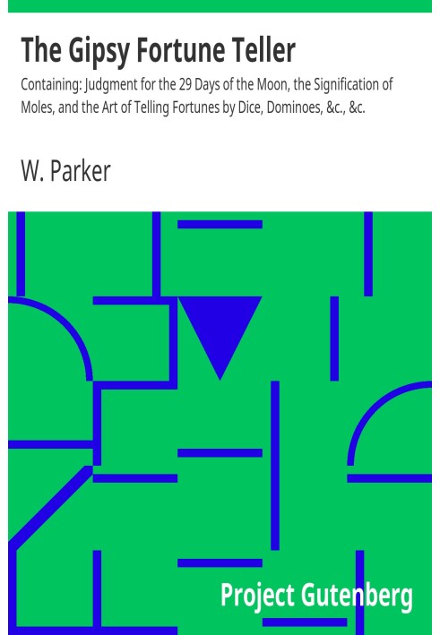 The Gipsy Fortune Teller Containing: Judgment for the 29 Days of the Moon, the Signification of Moles, and the Art of Telling Fo