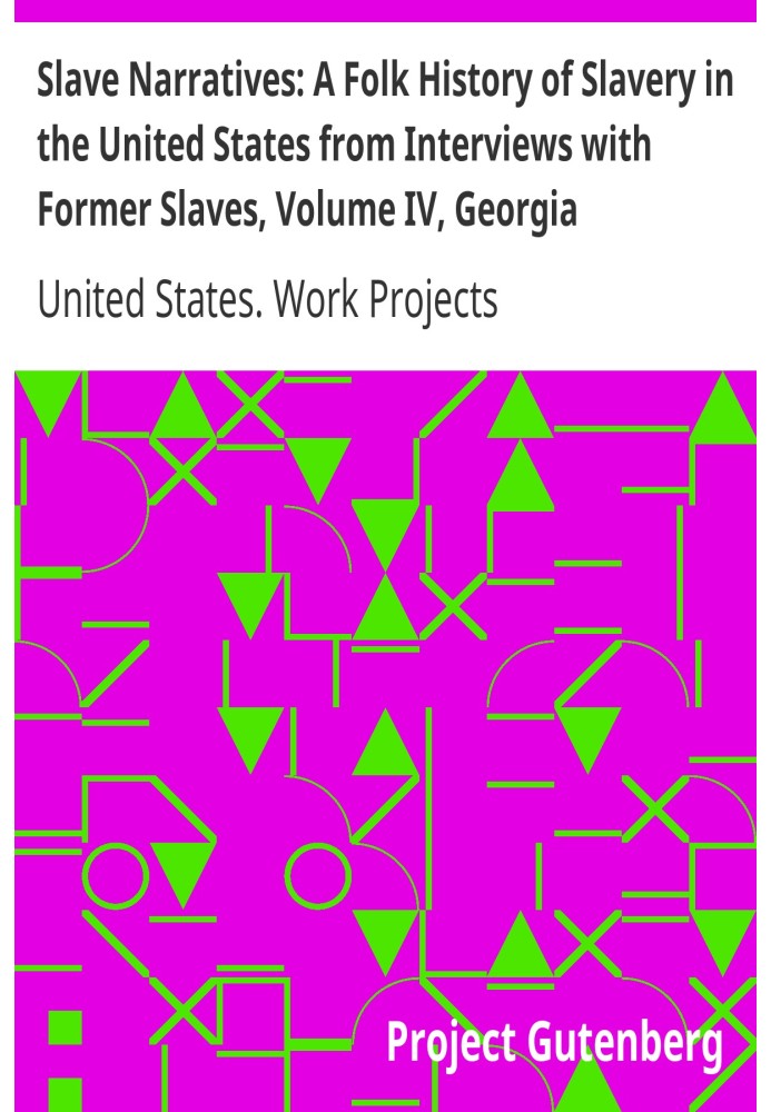 Slave Narratives: A Folk History of Slavery in the United States from Interviews with Former Slaves, Volume IV, Georgia Narrativ