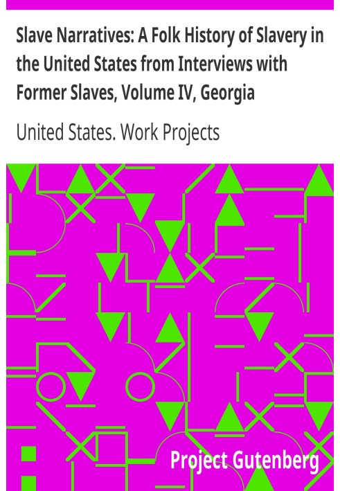 Slave Narratives: A Folk History of Slavery in the United States from Interviews with Former Slaves, том IV, Georgia Narratives,