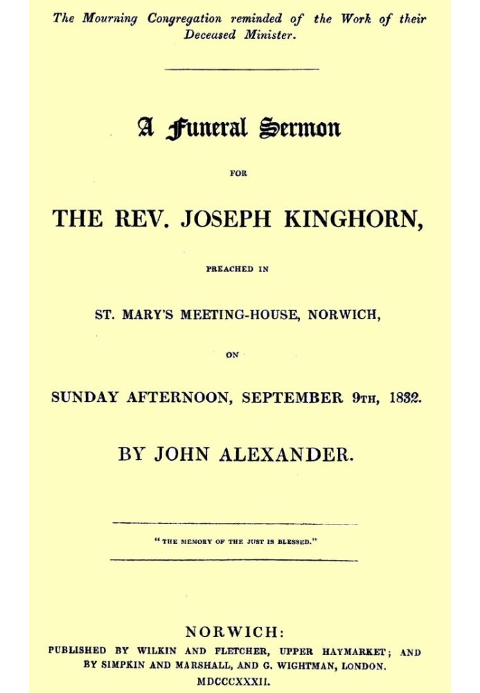 A funeral sermon for the Rev. Joseph Kinghorn preached in St. Mary's Meeting-house, Norwich, on Sunday afternoon, September 9th,