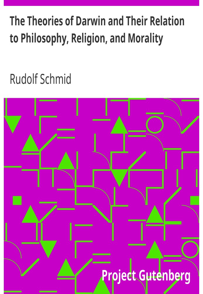 The Theories of Darwin and Their Relation to Philosophy, Religion, and Morality