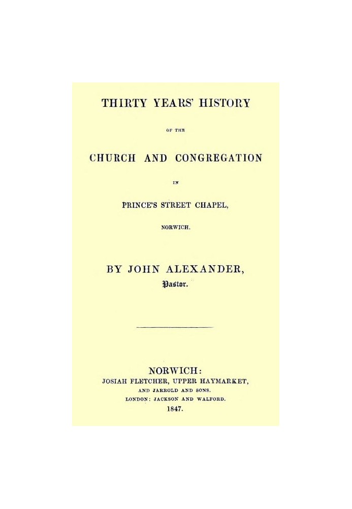 Thirty years' history of the church and congregation in Prince's Street Chapel, Norwich