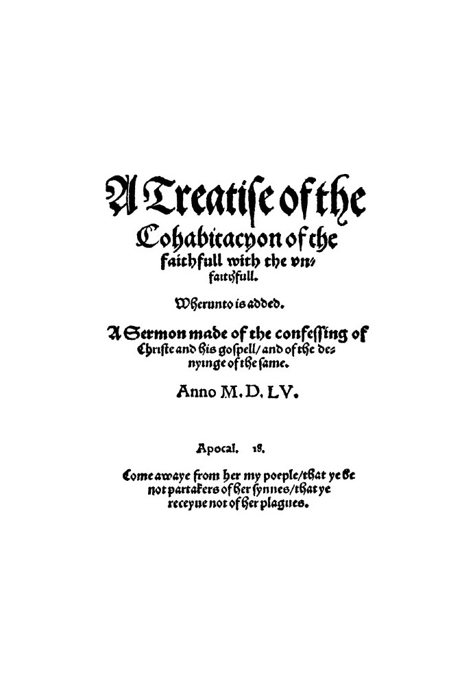 A treatise of the cohabitacyon of the faithfull with the vnfaithfull. Whereunto is added. A sermon made of the confessing of Chr