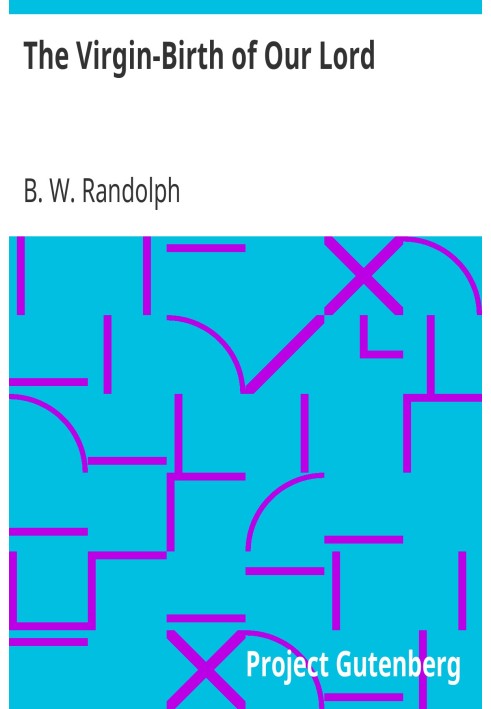 The Virgin-Birth of Our Lord A paper read (in substance) before the confraternity of the Holy Trinity at Cambridge