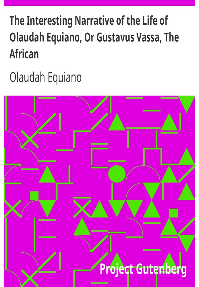 The Interesting Narrative of the Life of Olaudah Equiano, Or Gustavus Vassa, The African Written By Himself