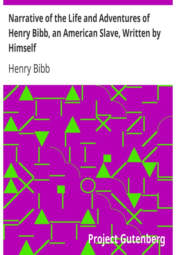 Narrative of the Life and Adventures of Henry Bibb, an American Slave, Written by Himself