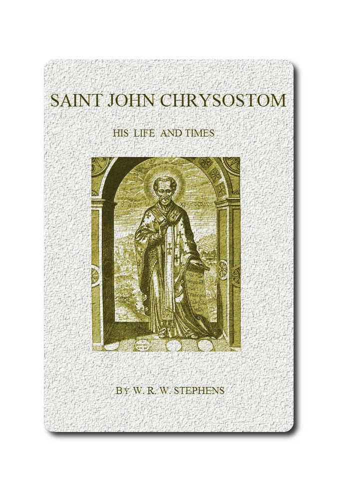 Святитель Иоанн Златоуст, его жизнь и времена. Очерк церкви и империи в четвертом веке.