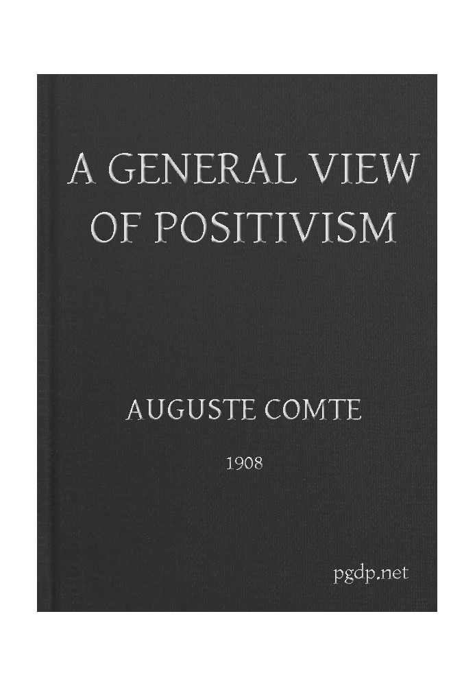 A General View of Positivism Or, Summary exposition of the System of Thought and Life