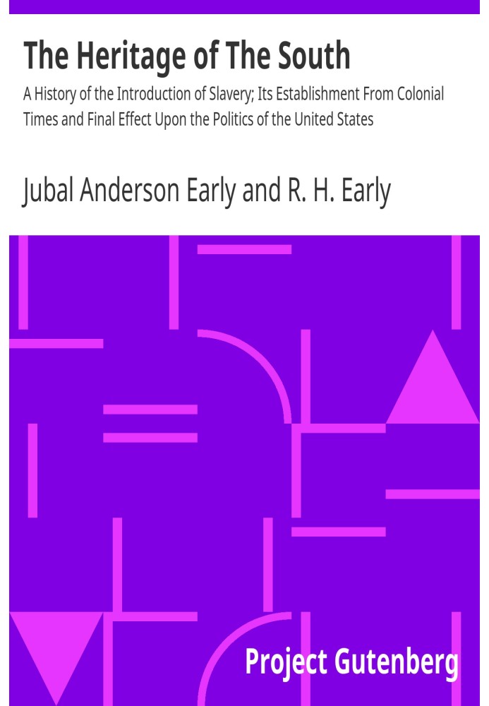 The Heritage of The South A History of the Introduction of Slavery; Its Establishment From Colonial Times and Final Effect Upon 