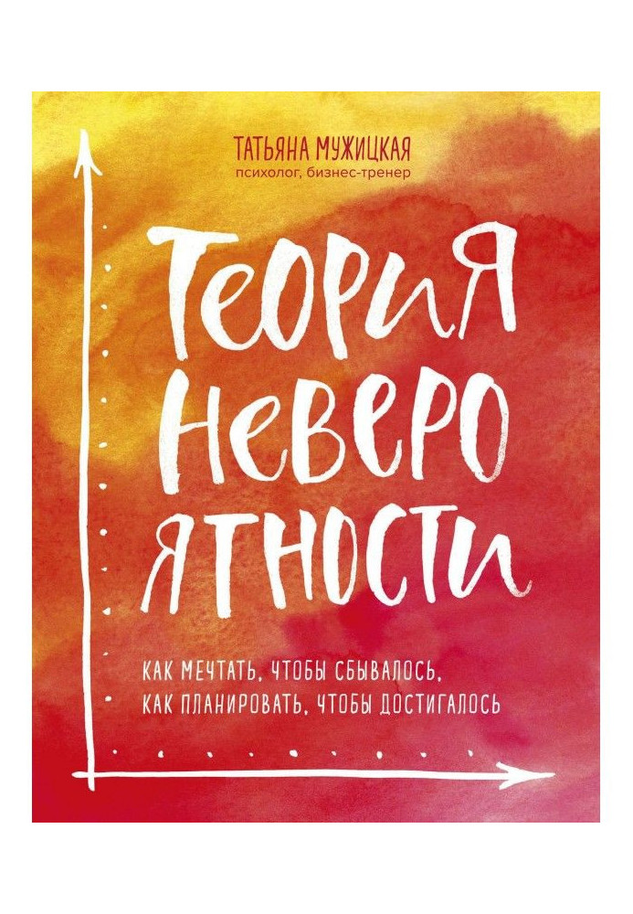 Теорія неймовірності. Як мріяти, щоб збувалося, як планувати, щоб досягалося