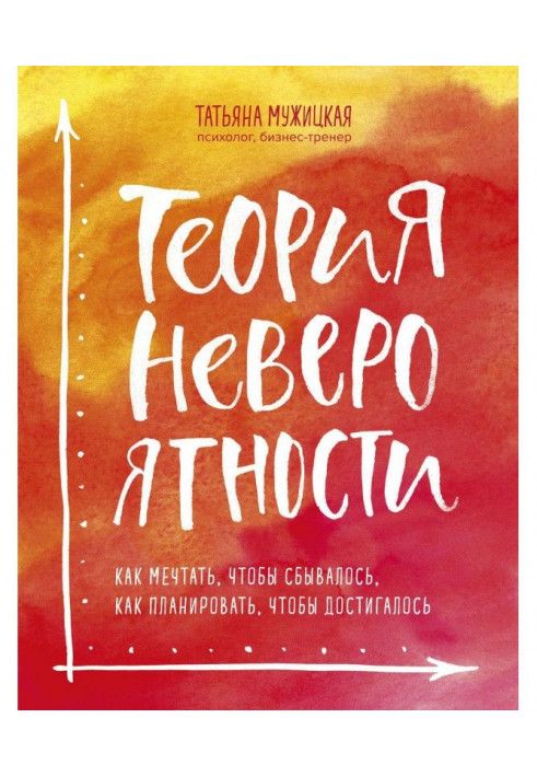 Теорія неймовірності. Як мріяти, щоб збувалося, як планувати, щоб досягалося