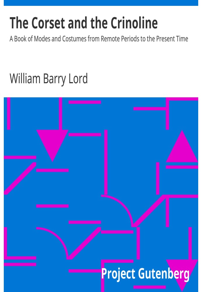 The corset and the crinoline : $b A book of modes and costumes from remote periods to the present time