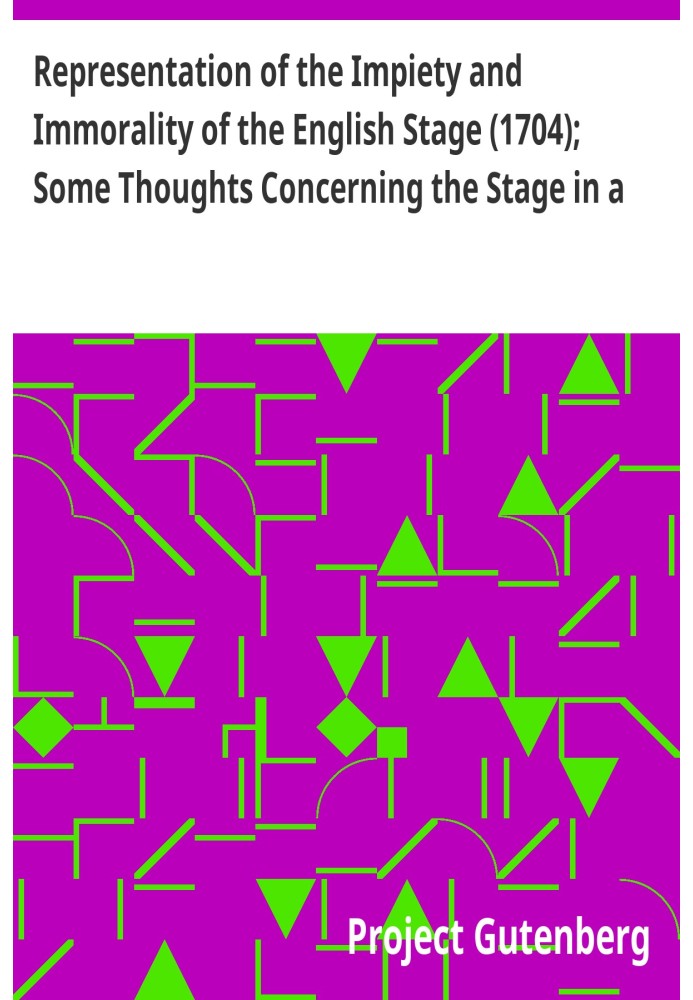 Representation of the Impiety and Immorality of the English Stage (1704); Some Thoughts Concerning the Stage in a Letter to a La