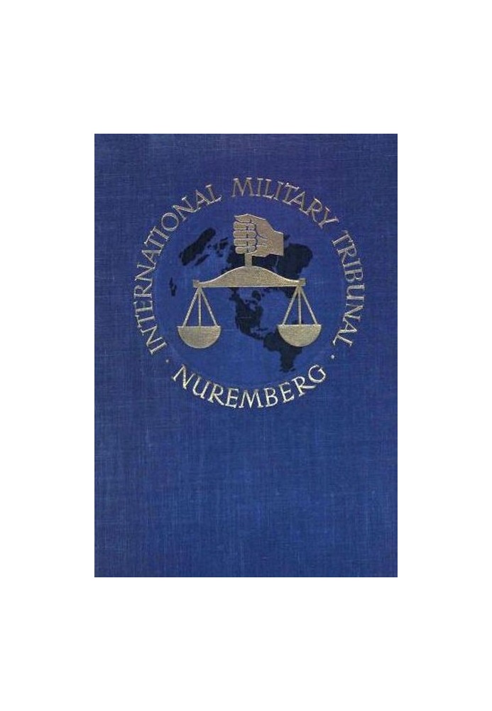 Суд над главными военными преступниками в Международном военном трибунале, Нюрнберг, 14 ноября 1945 г. - 1 октября 1946 г., Том 