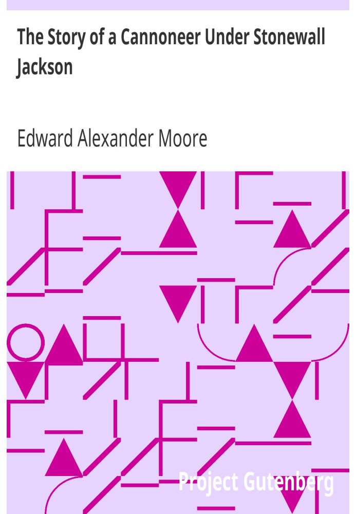 The Story of a Cannoneer Under Stonewall Jackson In Which is Told the Part Taken by the Rockbridge Artillery in the Army of Nort