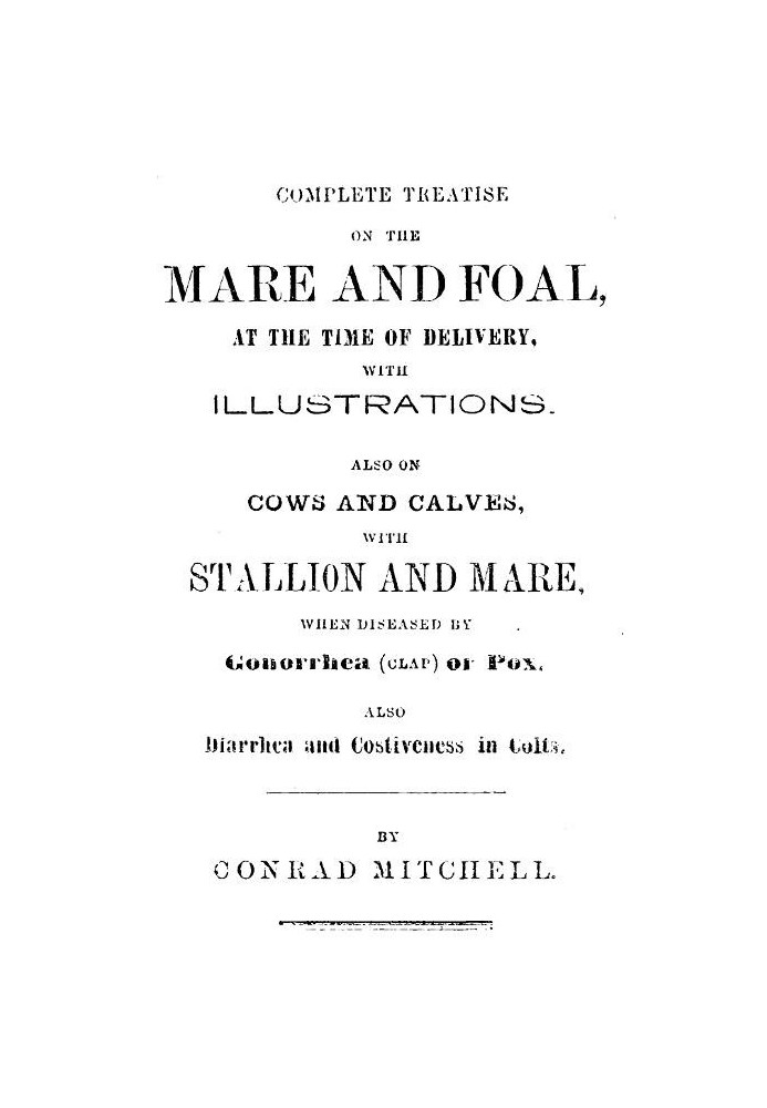 Complete Treatise on the mare and foal at the time of delivery, with illustrations. Also on cows and calves, with stallion and m