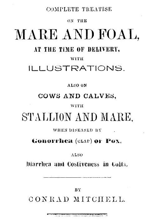 Complete Treatise on the mare and foal at the time of delivery, with illustrations. Also on cows and calves, with stallion and m