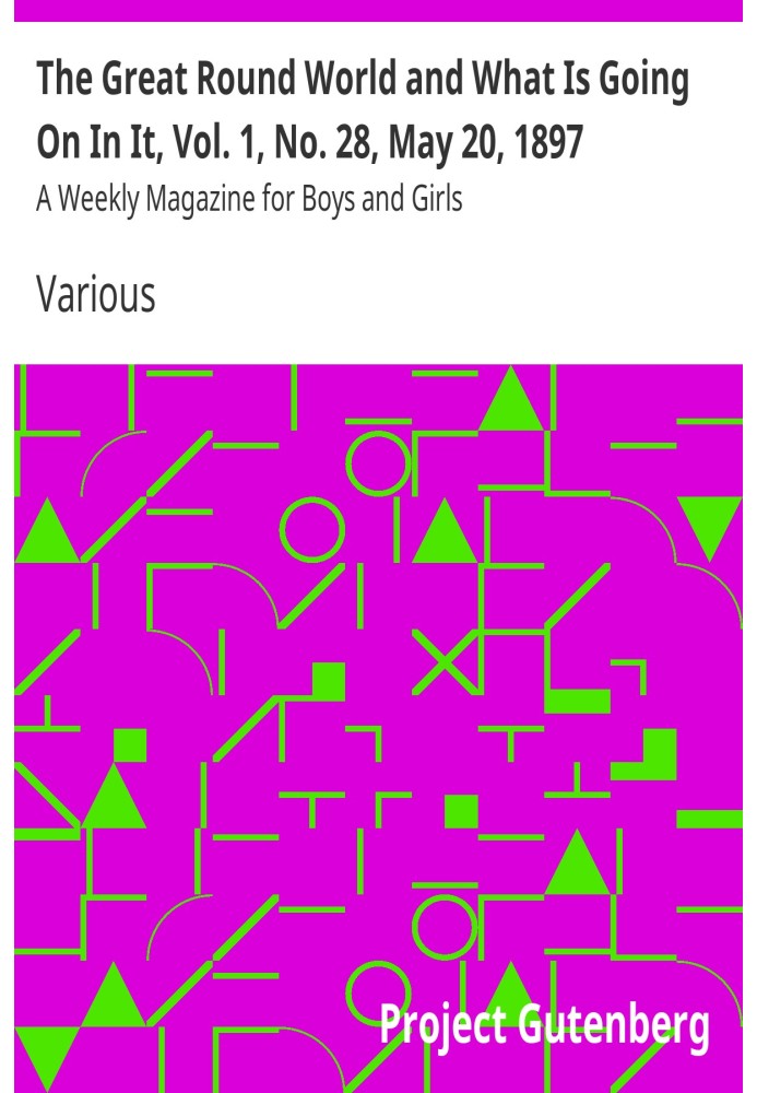 The Great Round World and What Is Going On In It, Vol. 1, No. 28, May 20, 1897 A Weekly Magazine for Boys and Girls