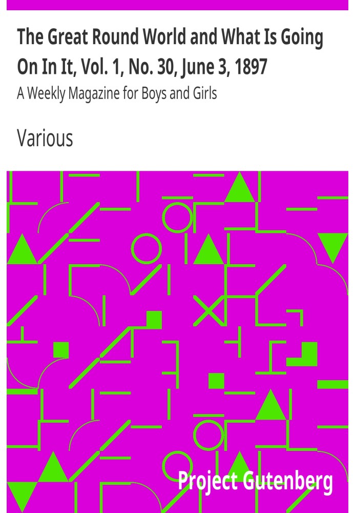 The Great Round World and What Is Going On In It, Vol. 1, No. 30, June 3, 1897 A Weekly Magazine for Boys and Girls