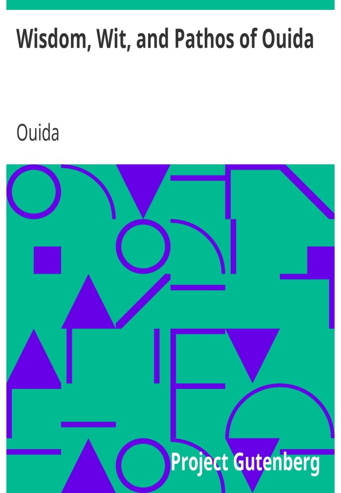 Wisdom, Wit, and Pathos of Ouida Selected from the Works of Ouida