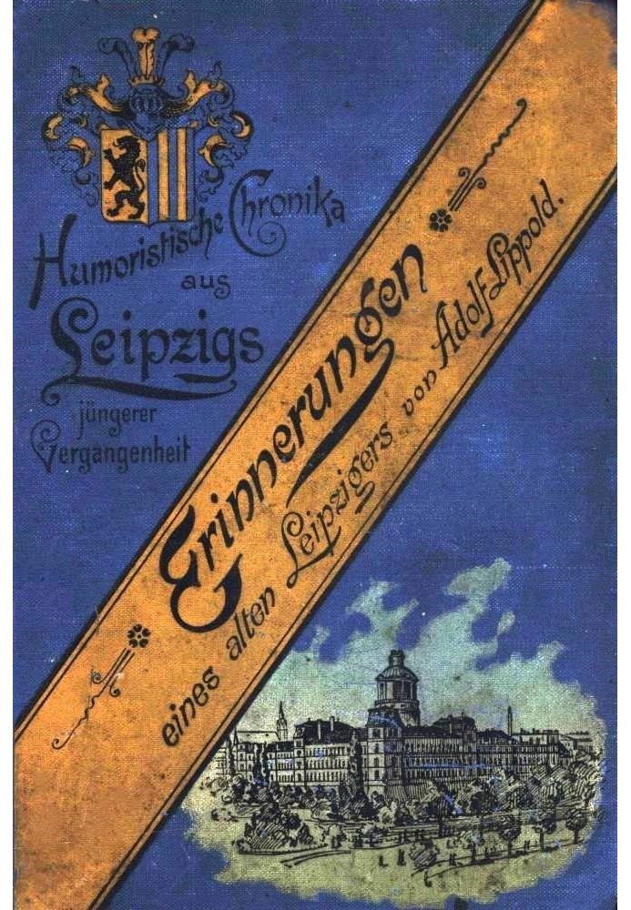 Memories of an old Leipziger: $b Humorous chronicles from Leipzig's recent past