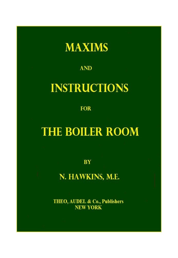 Maxims and Instructions for the Boiler Room Useful to Engineers, Firemen & Mechanics; Relating to Steam Generators, Pumps, Appli