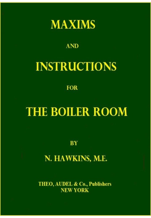 Maxims and Instructions for the Boiler Room Useful to Engineers, Firemen & Mechanics; Relating to Steam Generators, Pumps, Appli