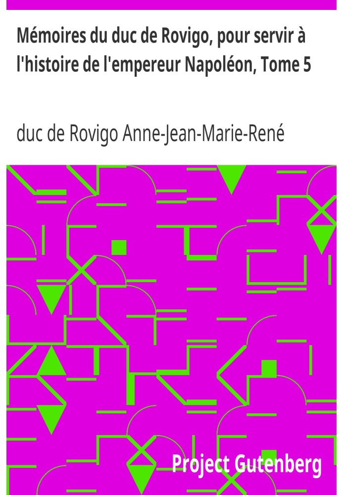 Мемуари герцога Ровіго, який буде служити в історії імператора Наполеона, том 5