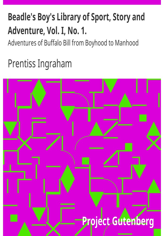 Beadle's Boy's Library of Sport, Story and Adventure, Vol. I, No. 1. Adventures of Buffalo Bill from Boyhood to Manhood