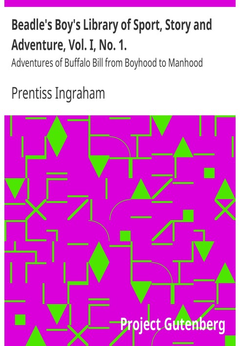 Beadle's Boy's Library of Sport, Story and Adventure, Vol. I, No. 1. Adventures of Buffalo Bill from Boyhood to Manhood