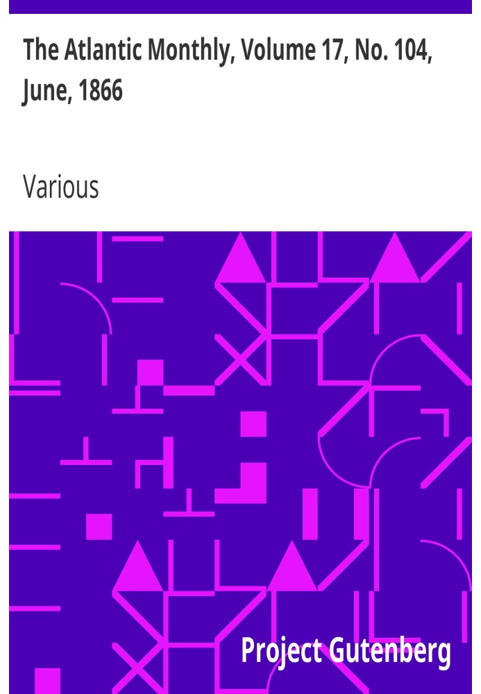 The Atlantic Monthly, том 17, № 104, червень 1866 р. Журнал літератури, науки, мистецтва та політики