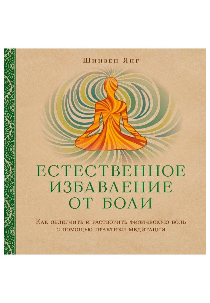 Естественное избавление от боли. Как облегчить и растворить физическую боль с помощью практики медитации