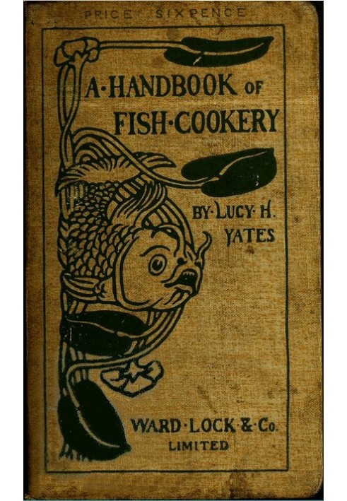 A Handbook of Fish Cookery: How to buy, dress, cook, and eat fish