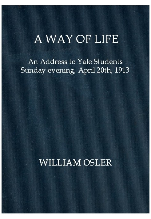 A way of life : $b An address to Yale students Sunday evening, April 20th, 1913