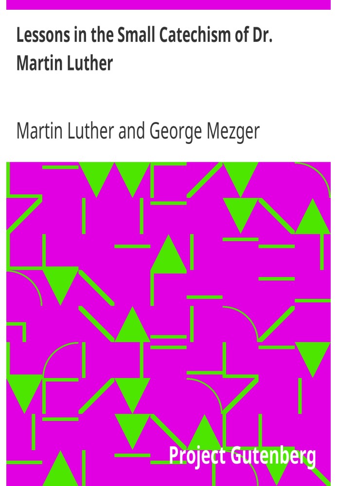Уроки Малого Катехизиса доктора Мартина Лютера Для старших классов лютеранских воскресных школ и для общего пользования