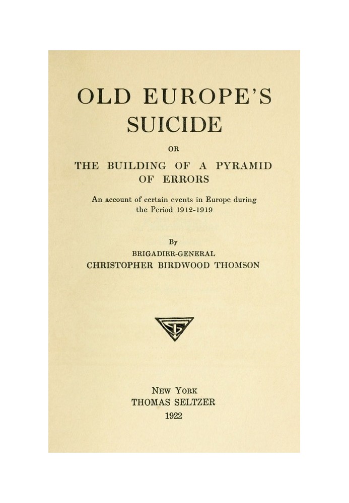 Old Europe's Suicide; or, The Building of a Pyramid of Errors An Account of Certain Events in Europe During the Period 1912–1919