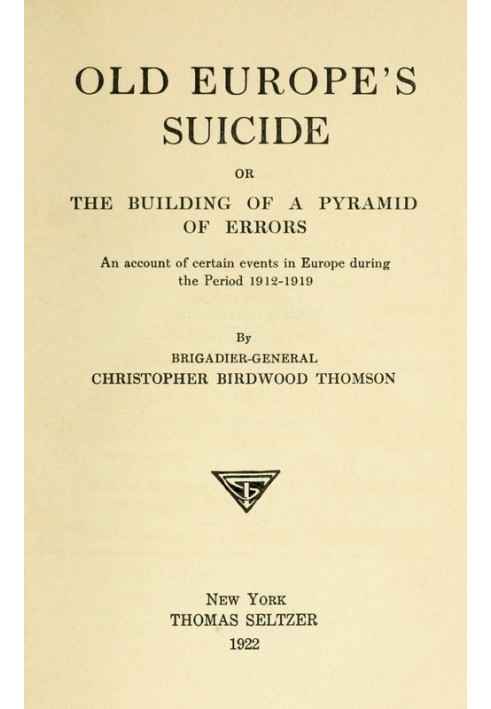 Old Europe's Suicide; or, The Building of a Pyramid of Errors An Account of Certain Events in Europe During the Period 1912–1919